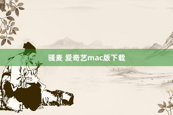 骚麦 爱奇艺mac版下载